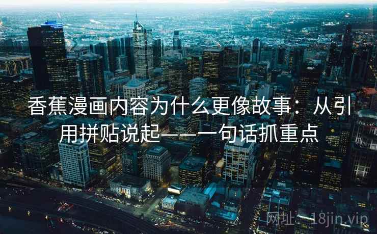 香蕉漫画内容为什么更像故事：从引用拼贴说起——一句话抓重点  第2张