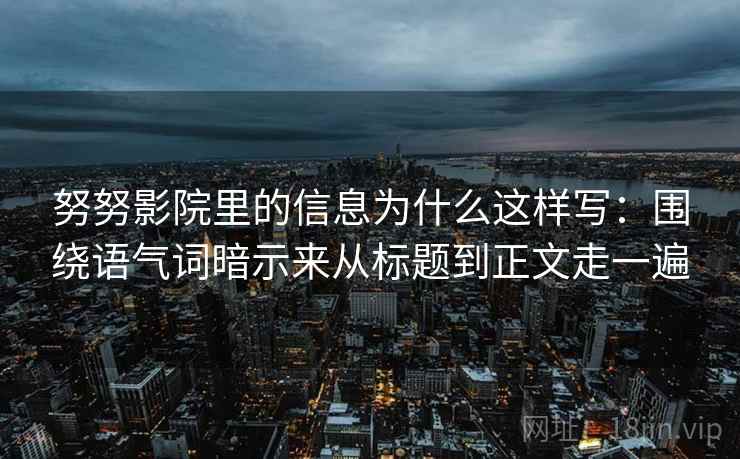 努努影院里的信息为什么这样写：围绕语气词暗示来从标题到正文走一遍  第1张