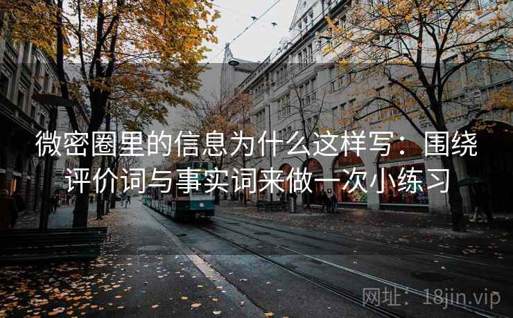 微密圈里的信息为什么这样写：围绕评价词与事实词来做一次小练习  第1张