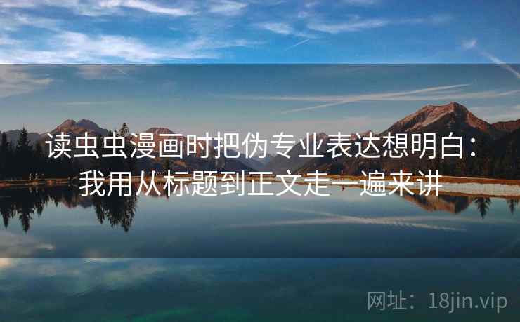 读虫虫漫画时把伪专业表达想明白：我用从标题到正文走一遍来讲  第2张