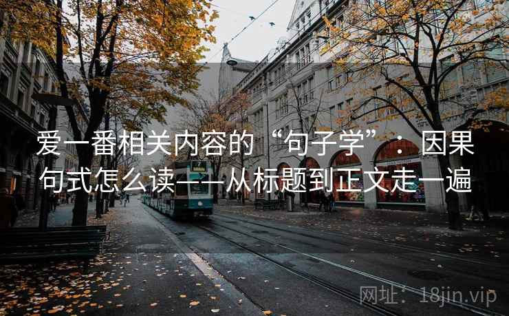 爱一番相关内容的“句子学”：因果句式怎么读——从标题到正文走一遍  第2张
