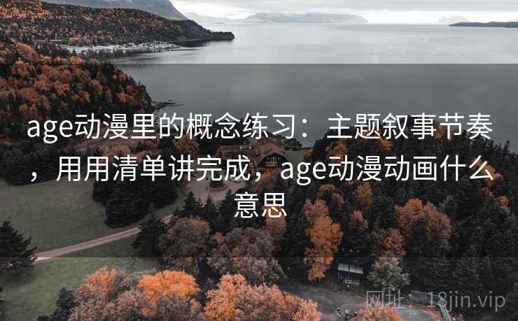 age动漫里的概念练习：主题叙事节奏，用用清单讲完成，age动漫动画什么意思  第2张